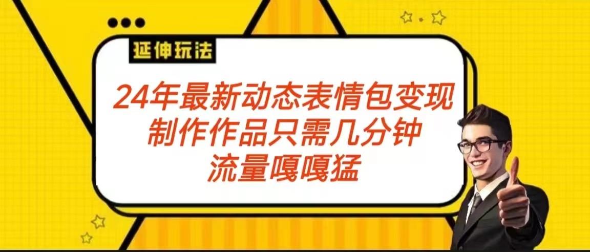 2024年最新动态表情变现包玩法 流量嘎嘎猛 从制作作品到变现保姆级教程-卿云社