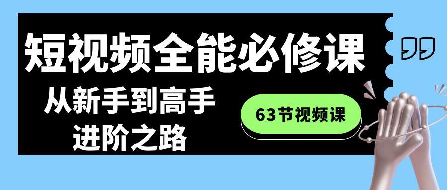 短视频全能必修课程：从新手到高手进阶之路(63节视频课)-卿云社