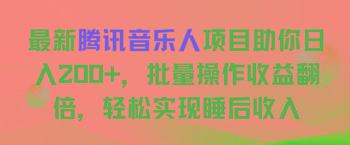 最新腾讯音乐人项目助你日入200+，批量操作收益翻倍，轻松实现睡后收入-卿云社