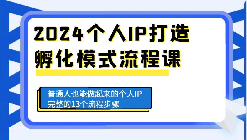 2024个人IP打造孵化模式流程课，普通人也能做起来的个人IP完整的13个流程步骤-卿云社