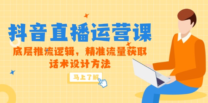 5月新课-抖音直播运营课，底层推流逻辑，精准流量获取，话术设计方法-卿云社