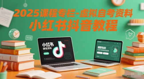 2025课程专栏-虚拟自考资料小红书抖音教程-卿云社