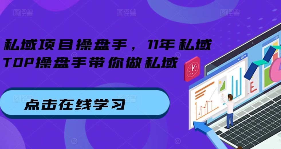 私域项目操盘手，11年私域TOP操盘手带你做私域-卿云社