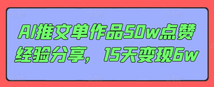 AI推文单作品50w点赞经验分享，15天变现6w-卿云社