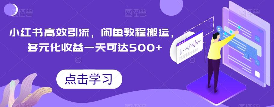 小红书高效引流，闲鱼教程搬运，多元化收益一天可达500+-卿云社