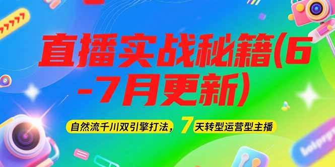 2025直播实战秘籍(6-7月更新)：自然流千川双引擎打法，7天转型运营型主播-卿云社