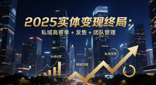 2025实体变现终局：私域高客单+发售+团队管理-卿云社