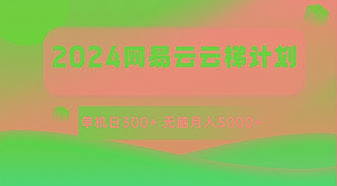 2024网易云云梯计划 单机日300+ 无脑月入5000+-卿云社