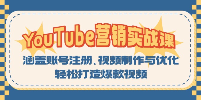 YouTube-营销实战课：涵盖账号注册、视频制作与优化，轻松打造爆款视频-卿云社
