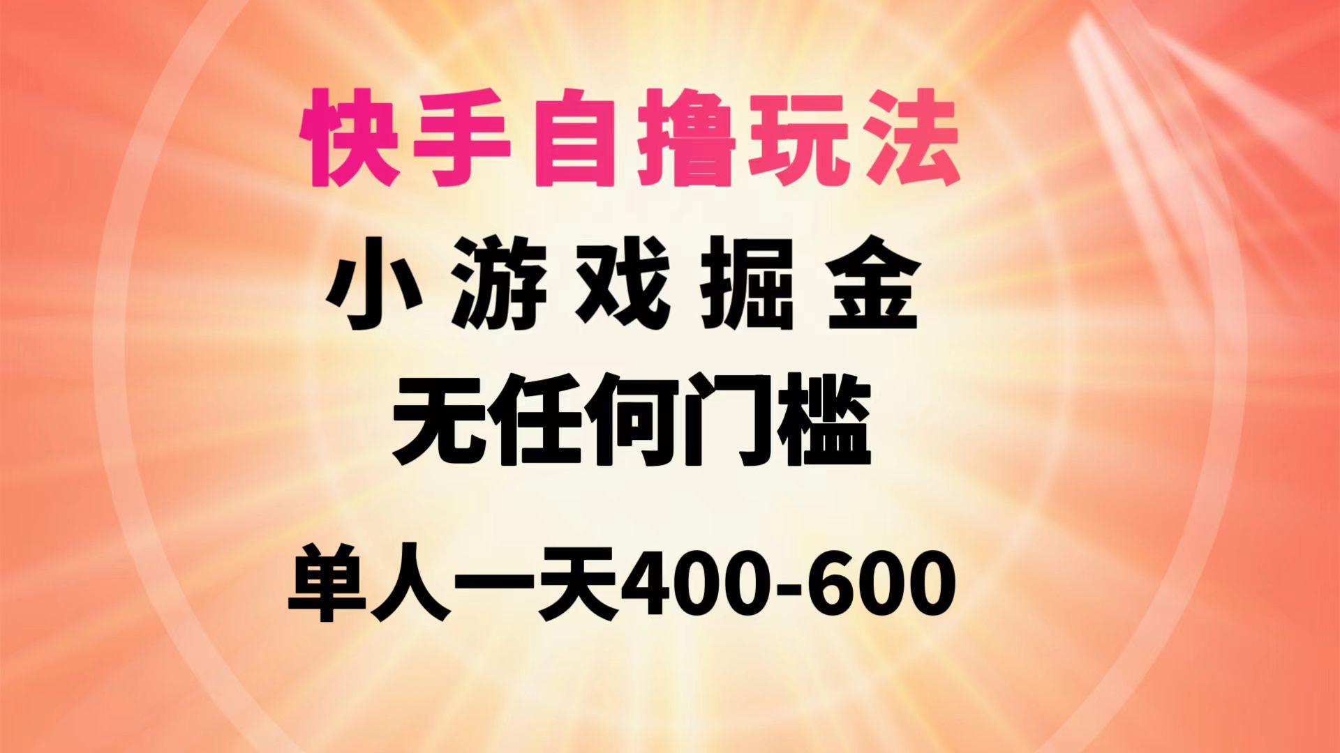 (9712期)快手自撸玩法小游戏掘金无任何门槛单人一天400-600-卿云社
