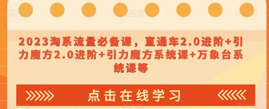 2023淘系流量必备课，直通车2.0进阶+引力魔方2.0进阶+引力魔方系统课+万象台系统课等-卿云社