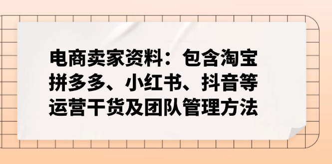 电商卖家资料：包含淘宝、拼多多、小红书、抖音等运营干货及团队管理方法-卿云社
