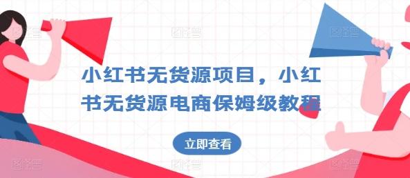 小红书无货源项目，小红书无货源电商保姆级教程【揭秘】-卿云社