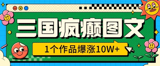三国疯癫图文，1个作品爆涨10W+，3分钟教会你，趁着风口无脑冲(附详细教学)-卿云社