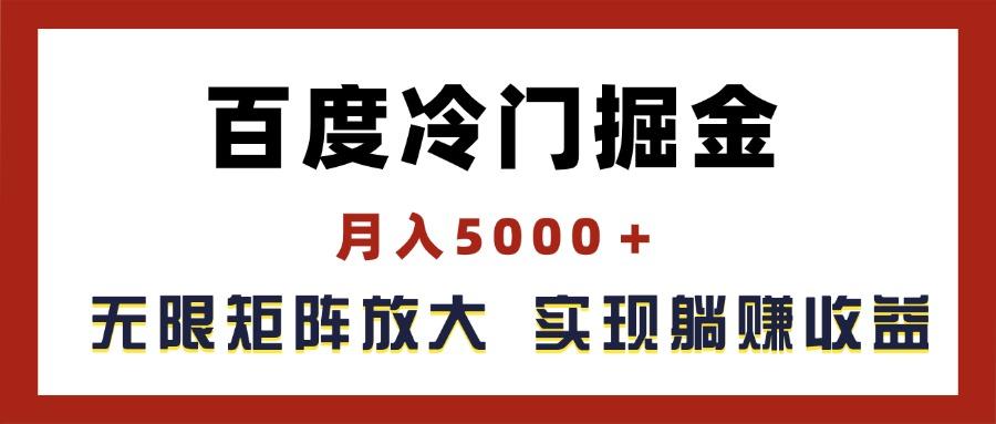 百度冷门掘金，月入5000＋，无限矩阵放大，实现管道躺赚收益-卿云社