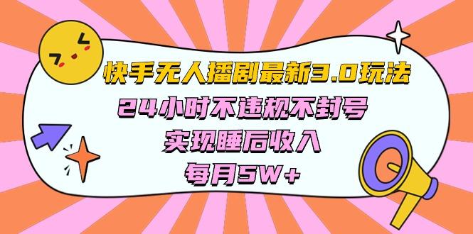 快手 最新无人播剧3.0玩法，24小时不违规不封号，实现睡后收入，每…-卿云社