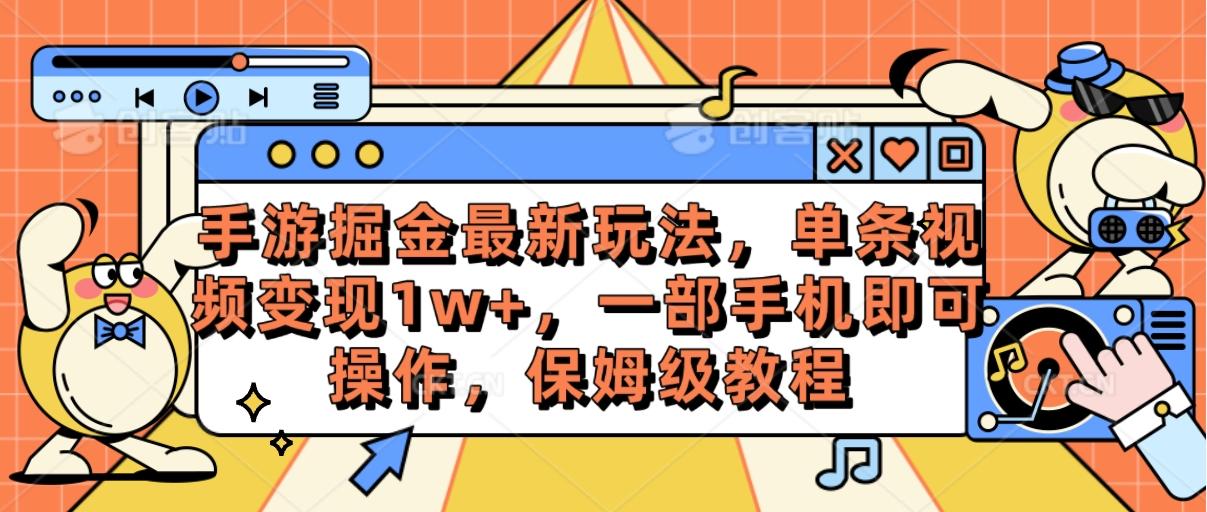 手游掘金最新玩法，单条视频变现1w+，一部手机即可操作，保姆级教程-卿云社