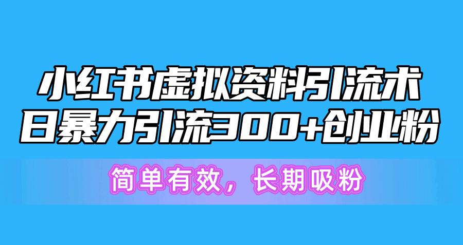 小红书虚拟资料引流术，日暴力引流300+创业粉，简单有效，长期吸粉-卿云社