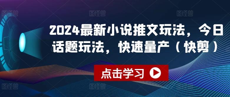 2024最新小说推文玩法，今日话题玩法，快速量产(快剪)-卿云社