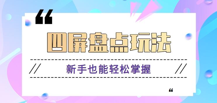 四屏盘点玩法，新手也能快速掌握制作原创视频，轻松涨粉月入万元【视频教程】-卿云社