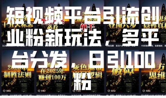 短视频平台引流创业粉新玩法，多平台分发，日引100粉-卿云社