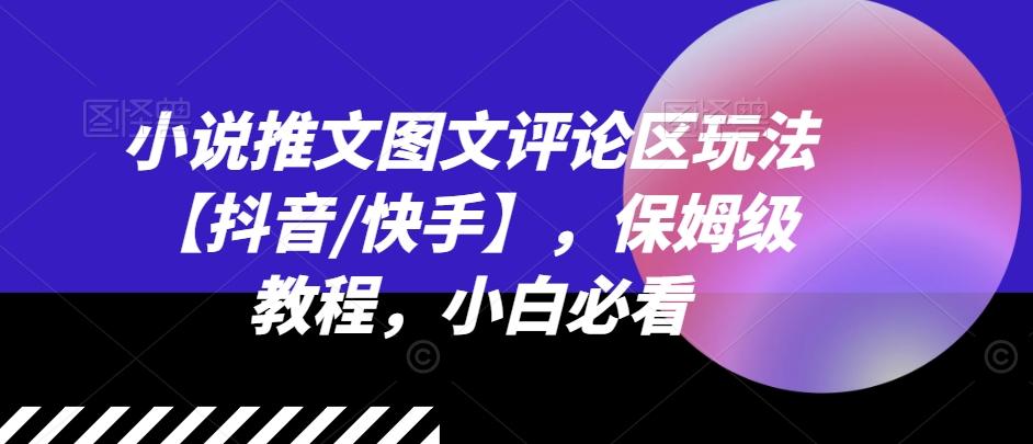小说推文图文评论区玩法【抖音/快手】，保姆级教程，小白必看-卿云社