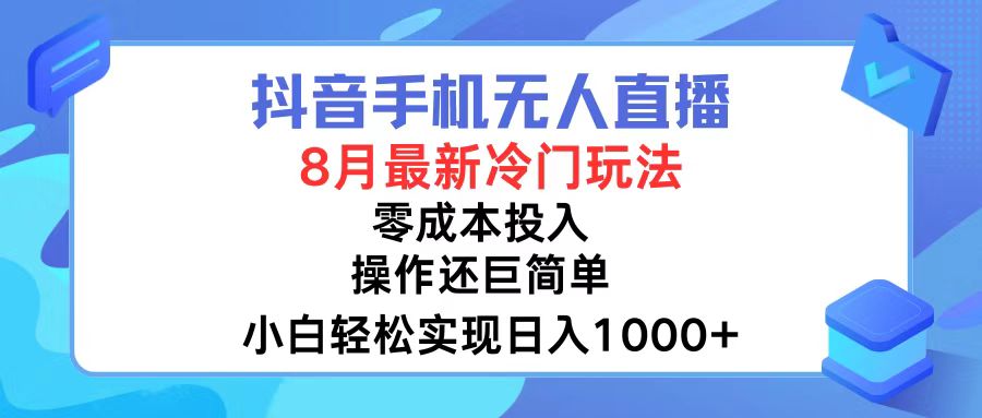 抖音手机无人直播，8月全新冷门玩法，小白轻松实现日入1000+，操作巨…-卿云社
