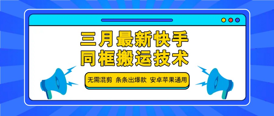 三月最新快手同框搬运技术，无需混剪 条条出爆款 安卓苹果通用-卿云社