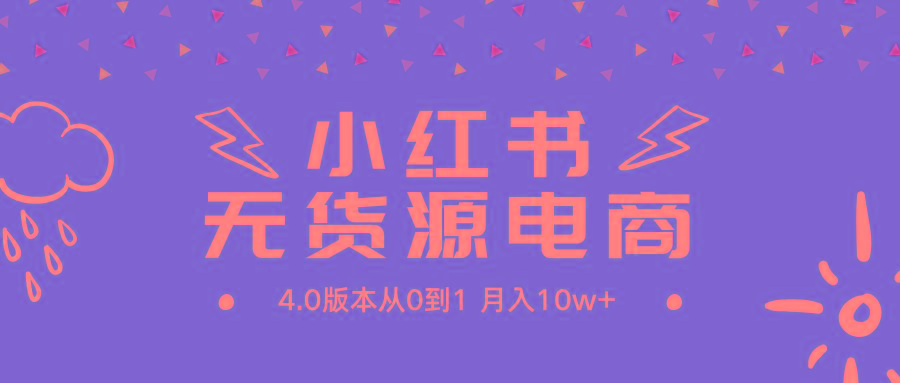 (9317期)小红书无货源新电商4.0版本从0到1月入10w+-卿云社