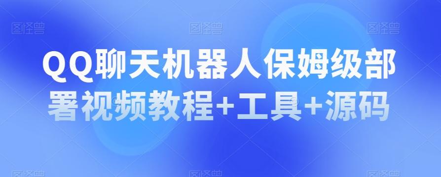 QQ聊天机器人保姆级部署视频教程+工具+源码-卿云社