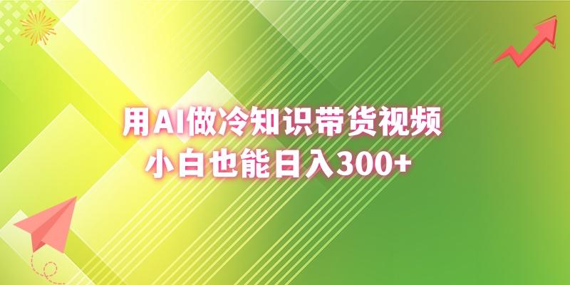 (8631期)用AI做冷知识带货视频，小白也能日入300+-卿云社