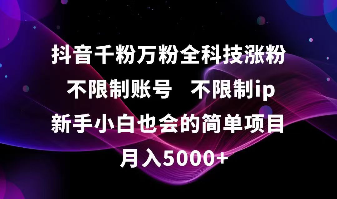 抖音千粉万粉全科技涨粉,不限制账号,不限制ip,新手小白也会的简单项目,…-卿云社