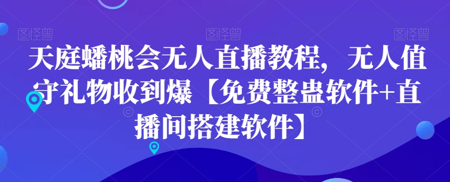 天庭蟠桃会无人直播教程，无人值守礼物收到爆【免费整蛊软件+直播间搭建软件】-卿云社