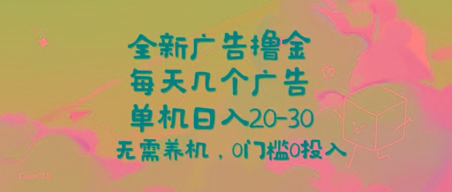 全新广告撸金，每天几个广告，单机日入20-30无需养机，0门槛0投入-卿云社