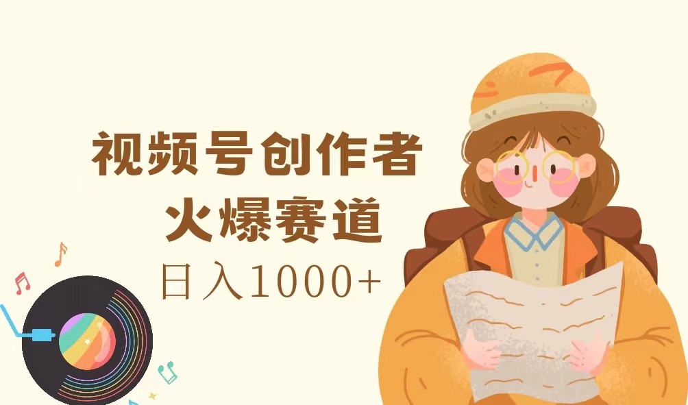 视频号创作者，火爆赛道，日入1000+-卿云社