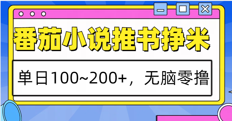 番茄小说推书赚米，单日100~200+，无脑零撸-卿云社