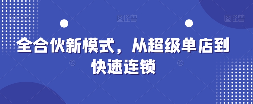 全合伙新模式，从超级单店到快速连锁-卿云社
