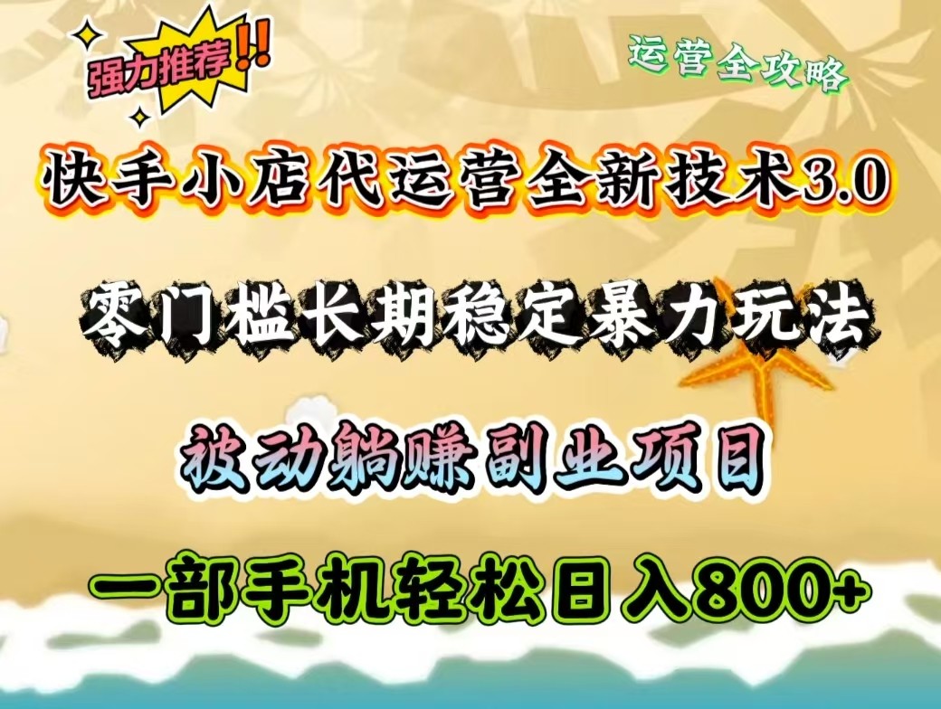 快手小店代运营全新技术3.0，零门槛长期稳定暴力玩法，被动躺赚一部手机轻松日入800+-卿云社