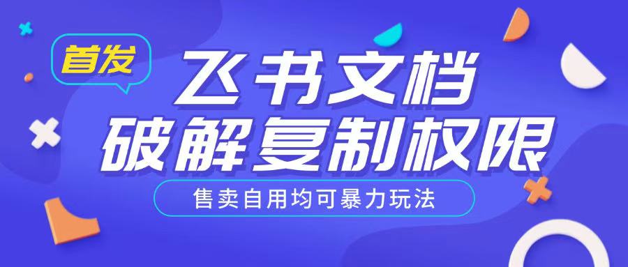 首发飞书文档破解复制权限，售卖自用均可暴力玩法-卿云社