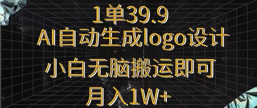 一单39.9，AI自动生成LOGO设计，小白无脑搬运即可，月入1w+-卿云社
