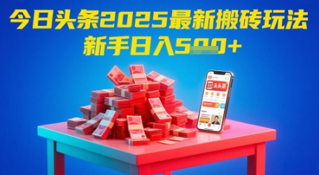 今日头条2025年最新搬砖玩法，新手也能轻松日入5张-卿云社