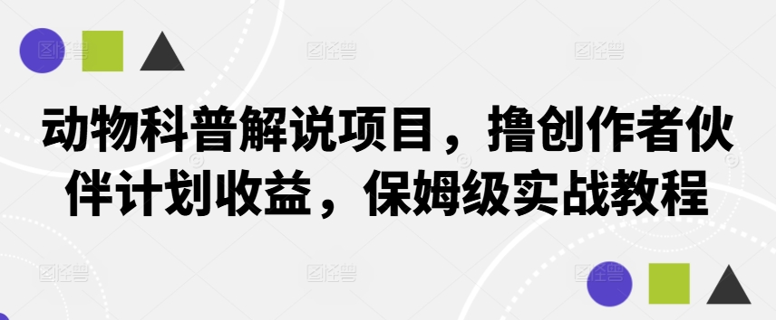 动物科普解说项目，撸创作者伙伴计划收益，保姆级实战教程-卿云社