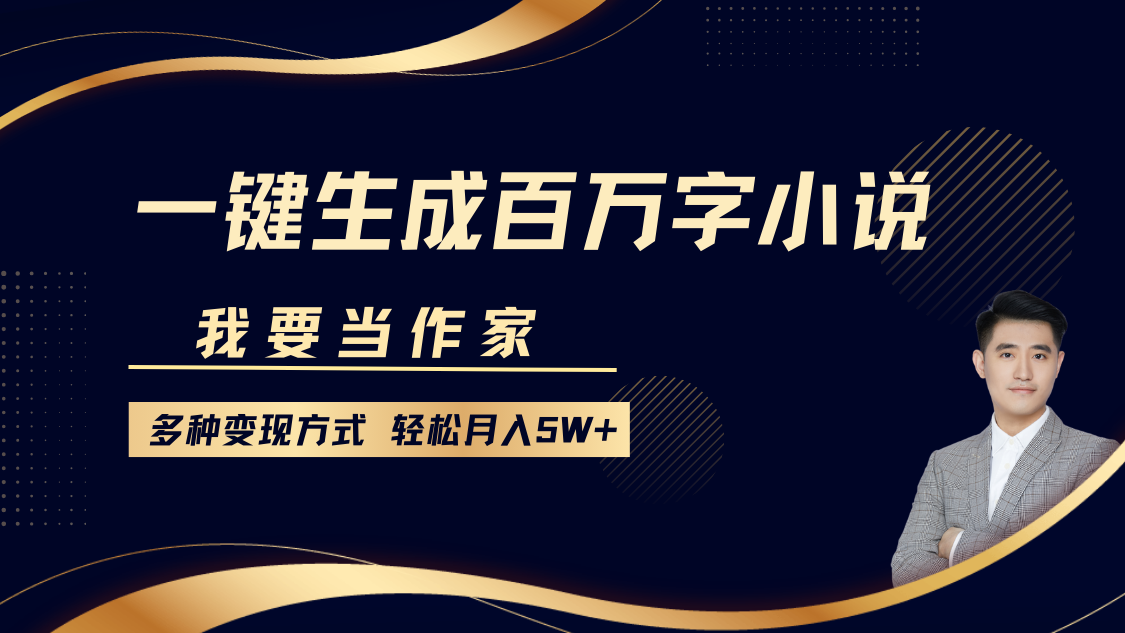 我要当作家，一键生成百万字小说，多种变现方式，轻松月入5W+-卿云社