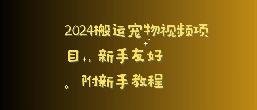 2024搬运宠物视频项目，新手友好，完美去重，附新手教程【揭秘】-卿云社