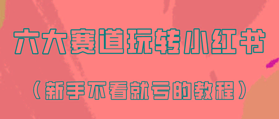 做一个长久接广的小红书广告账号(6个赛道实操解析!新人不看就亏的保姆级教程)-卿云社