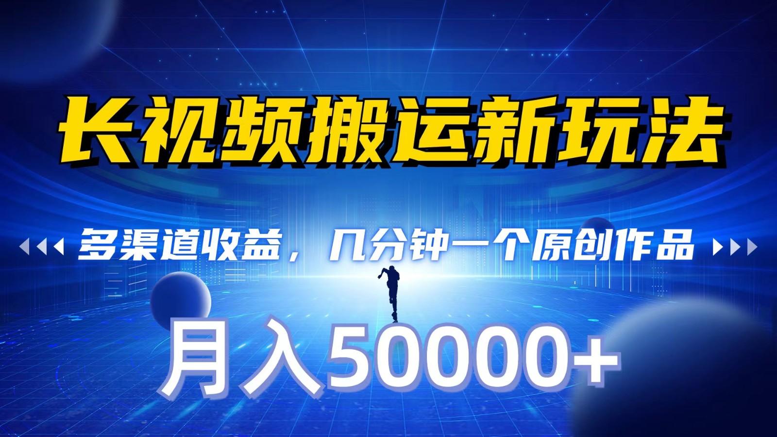 长视频搬运新玩法,多渠道收益,几分钟一个原创作品,秒过审核,月入50000+-卿云社