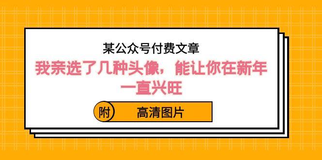 某公众号付费文章：我亲选了几种头像，能让你在新年一直兴旺（附高清图片）-卿云社