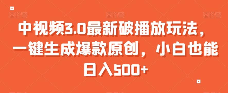 中视频3.0最新破播放玩法，一键生成爆款原创，小白也能日入500+【揭秘】-卿云社
