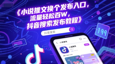 小说推文换个发布入口，流量轻松百W，抖音搜索发布教程-卿云社