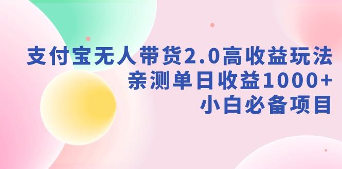 支付宝无人带货2.0高收益玩法，亲测单日收益1000+，小白必备项目-卿云社
